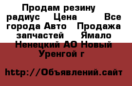 Продам резину 17 радиус  › Цена ­ 23 - Все города Авто » Продажа запчастей   . Ямало-Ненецкий АО,Новый Уренгой г.